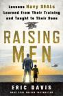 Raising Men: Lessons Navy SEALs Learned from Their Training and Taught to Their Sons By Eric Davis, Dina Santorelli Cover Image