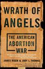 Wrath Of Angels: The American Abortion War By James Risen, Judy L. Thomas Cover Image