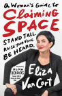 A Woman's Guide to Claiming Space: Stand Tall. Raise Your Voice. Be Heard. Cover Image