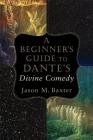 A Beginner's Guide to Dante's Divine Comedy By Jason M. Baxter Cover Image