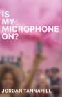 Is My Microphone On? By Jordan Tannahill Cover Image