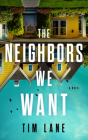 The Neighbors We Want: A Novel By Tim Lane Cover Image
