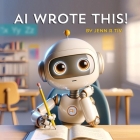 AI Wrote This!: A Guide for Young Minds Exploring Artificial Intelligence Cover Image