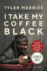 I Take My Coffee Black: Reflections on Tupac, Musical Theater, Faith, and Being Black in America By Tyler Merritt, Jimmy Kimmel (Foreword by), Jimmy Kimmel (Read by), Tyler Merritt (Read by), James Iglehart (Read by), Jerrie Elaine Merritt (Read by), Milton Merrit (Read by) Cover Image