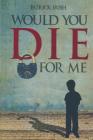 Would You Die for Me By Patrick Irish Cover Image