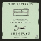 The Artisans: A Vanishing Chinese Village By Shen Fuyu, P. J. Ochlan (Read by), Jeremy Tiang (Contribution by) Cover Image