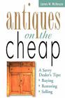 Antiques on the Cheap: A Savvy Dealer's Tips: Buying, Restoring, Selling By James W. McKenzie Cover Image