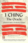 I Ching, the Oracle: A Practical Guide to the Book of Changes: An updated translation annotated with cultural & historical references, restoring the I Ching to its shamanic origins By Benebell Wen Cover Image