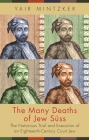 The Many Deaths of Jew Süss: The Notorious Trial and Execution of an Eighteenth-Century Court Jew By Yair Mintzker Cover Image