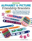 Making Alphabet & Picture Friendship Bracelets: Over 200 Designs from Cats and Dogs to Hearts and Holidays, and Instructions for Personalizing Cover Image