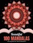 Beautiful 100 Mandalas Coloring Book for Adults Relaxation: Cute simple and easy mandalas coloring book for adults relaxation and stress management. M By Jen Oliver Press Cover Image