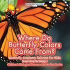 Where Do Butterfly Colors Come From? - Butterfly Anatomy Science for Kids (Lepidopterology) - Children's Biological Science of Butterflies Books By Prodigy Wizard Cover Image