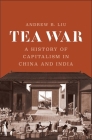 Tea War: A History of Capitalism in China and India By Andrew B. Liu Cover Image