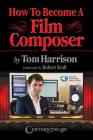 How to Become a Film Composer By Tom Harrison Cover Image