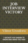 Job Interview Victory: 7 Secrets You Dream to Know and Make You Free By Viktor Uzoukwu Cover Image