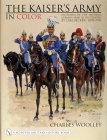 The Kaiser's Army in Color: Uniforms of the Imperial German Army as Illustrated by Carl Becker 1890-1910 (Schiffer Military History) By Charles Woolley Cover Image