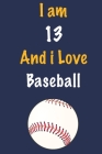 I am 13 And i Love Baseball: Journal for Baseball Lovers, Birthday Gift for 13 Year Old Boys and Girls who likes Ball Sports, Christmas Gift Book f By Sports Notebooks and Journals Ayoujil Cover Image