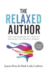 The Relaxed Author Large Print: Take The Pressure Off Your Art and Enjoy The Creative Journey (Books for Writers #13) By Joanna Penn, Mark Leslie Lefebvre Cover Image