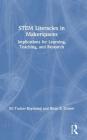 STEM Literacies in Makerspaces: Implications for Learning, Teaching, and Research By Eli Tucker-Raymond, Brian E. Gravel Cover Image