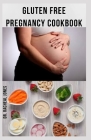 Gluten Free Pregnancy Cookbook: Over 50 Delicious Gluten Free Recipes For Expecting Mothers And Everything You Need To Know About Gluten Free Diet For By Dr Racheal Jones Cover Image