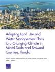 Adapting Land Use and Water Management Plans to a Changing Climate in Miami-Dade and Broward Counties, Florida By David Groves, Debra Knopman, Neil Berg Cover Image