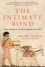 The Intimate Bond: How Animals Shaped Human History By Brian Fagan Cover Image