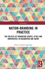 Nation-Branding in Practice: The Politics of Promoting Sports, Cities and Universities in Kazakhstan and Qatar (Interventions) By Kristin Anabel Eggeling Cover Image