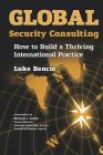 Global Security Consulting: How to Build a Thriving International Practice Cover Image