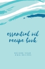 Essential Oil Blank Recipe Book: Custom Filled Pages, Write Your Favorite Oils, Keep Record, Recipes Book By Amy Newton Cover Image
