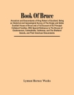 Book Of Bruce; Ancestors And Descendants Of King Robert Of Scotland. Being An Historical And Genealogical Survey Of The Kingly And Noble Scottish Hous Cover Image