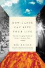How Dante Can Save Your Life: The Life-Changing Wisdom of History's Greatest Poem Cover Image