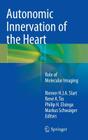 Autonomic Innervation of the Heart: Role of Molecular Imaging By Riemer H. J. a. Slart (Editor), René a. Tio (Editor), Philip H. Elsinga (Editor) Cover Image