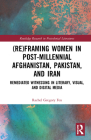 (Re)Framing Women in Post-Millennial Afghanistan, Pakistan, and Iran: Remediated Witnessing in Literary, Visual, and Digital Media (Routledge Research in Postcolonial Literatures) Cover Image