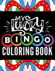 My Lucky Bingo Coloring Book: Easy large print coloring book for adults with cheerful stress relieving designs for bingo game lovers Cover Image