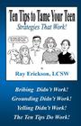 Ten Tips to Tame Your Teen: Strategies That Work! By Bob Armstrong (Illustrator), Charlie Sussman (Photographer), Ray Erickson Lcsw Cover Image