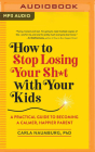 How to Stop Losing Your Sh*t with Your Kids: A Practical Guide to Becoming a Calmer, Happier Parent By Carla Naumburg, Patricia Rodriguez (Read by) Cover Image