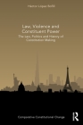Law, Violence and Constituent Power: The Law, Politics And History Of Constitution Making (Comparative Constitutional Change) Cover Image