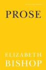 Prose By Elizabeth Bishop, Lloyd Schwartz (Editor) Cover Image