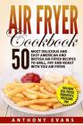 Air Fryer Cookbook: 50 Most Delicious and Easy American and British Air Fryer Re By Anthony Evans Cover Image