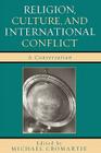 Religion, Culture, and International Conflict: A Conversation By Michael Cromartie (Editor), David Bloom (Contribution by), David Brooks (Contribution by) Cover Image