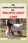 The Complete Book Guide on Holistic Goat Care Cover Image