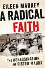A Radical Faith: The Assassination of Sister Maura By Eileen Markey Cover Image