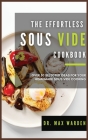The Effortless Sous Vide Cookbook: Over 50 Selected Ideas For Your Homemade Sous Vide Cooking Cover Image