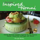 Recipes Inspired by Nonni: Italian focused recipes inspired by my Nonna, Italian-American heritage and more! By Ernest Joseph Bailey Cover Image