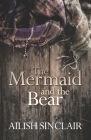 The Mermaid and The Bear By Ailish Sinclair Cover Image