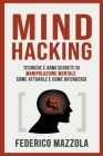 Mind Hacking: Tecniche e armi segrete di manipolazione mentale. Come attuarle e come difendersi. By Federico Mazzola Cover Image