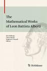 The Mathematical Works of Leon Battista Alberti By Kim Williams (Editor), Lionel March (Editor), Stephen R. Wassell (Editor) Cover Image