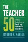 The Teacher 50: Critical Questions for Inspiring Classroom Excellence By Baruti K. Kafele Cover Image