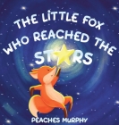 The Little Fox Who Reached the Stars: An Enchanting Picture Book for Ages 4-8 Cover Image