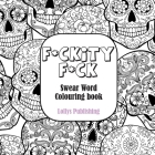 F*ckity F*ck: Swear Word Colouring Book / A Motivating Swear Word Coloring Book By Lollys Publishing Cover Image